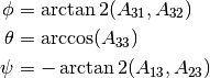 \phi &= \arctan2(A_{31}, A_{32}) \\
\theta &= \arccos(A_{33}) \\
\psi &= -\arctan2(A_{13}, A_{23})