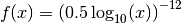 f(x) = \left( 0.5 \log_{10}(x) \right)^{-12}