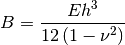 B = \frac{E h^3}{12 \left( 1 - \nu^2 \right)}