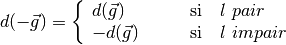 d(-\vec{g}) = \left\{
\begin{array}{ll}
d(\vec{g}) & \qquad \mathrm{si} \quad l \ pair \\
-d(\vec{g}) & \qquad \mathrm{si} \quad l \ impair \\
\end{array}
\right.