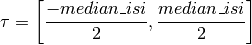 \tau=\left[\frac{-median\_isi}{2},  \frac{median\_isi}{2}\right]