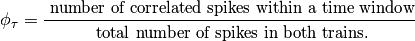 \phi_{\tau} = \frac{\small{\textrm{
number of correlated spikes within a time window}}}{\small{\textrm{
total number of spikes in both trains.}}}