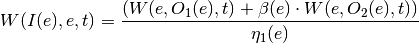 W(I(e),e,t) = \frac{(W(e,O_1(e),t) + \beta(e) \cdot     W(e, O_2(e), t))}{\eta_1(e)}