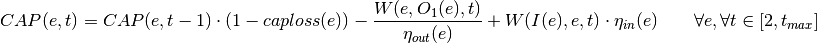 CAP(e,t) = CAP(e,t-1) \cdot (1 - caploss(e))     - \frac{W(e, O_1(e),t)}{\eta_{out}(e)}     + W(I(e),e,t) \cdot \eta_{in}(e)  \qquad \forall e, \forall t \in [2, t_{max}]