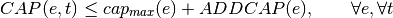 CAP(e, t) \leq cap_{max}(e) + ADDCAP(e),     \qquad \forall e, \forall t