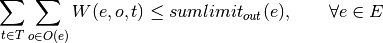 \sum_{t \in T} \sum_{o \in O(e)} W(e, o, t)     \leq sumlimit_{out}(e), \qquad \forall e \in E
