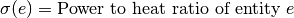 \sigma(e) = \text{Power to heat ratio of entity } e