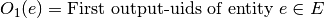 O_1(e) = \text{First output-uids of entity } e \in E