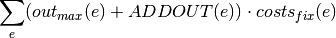 \sum_e (out_{max}(e) + ADDOUT(e)) \cdot costs_{fix}(e)