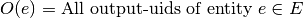 O(e) = \text{All output-uids of entity } e \in E
