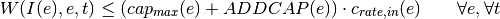 W(I(e), e, t) \leq (cap_{max}(e) + ADDCAP(e))         \cdot c_{rate, in}(e)
\qquad \forall e, \forall t