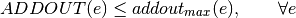 ADDOUT(e)  \leq addout_{max}(e), \qquad \forall e