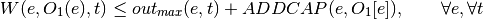 W(e, O_1(e), t) \leq out_{max}(e, t) +     ADDCAP(e,O_1[e]), \qquad \forall e, \forall t