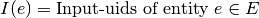 I(e) = \text{Input-uids of entity } e \in E