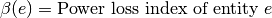 \beta(e) = \text{Power loss index of entity } e