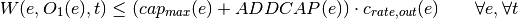 W(e, O_1(e), t) \leq (cap_{max}(e) + ADDCAP(e))         \cdot c_{rate,out}(e)
\qquad \forall e, \forall t