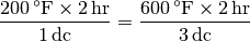 \frac{200 \,^{\circ}\mathrm{F} \times 2 \,\mathrm{hr}}
     {1 \,\mathrm{dc}} =
\frac{600 \,^{\circ}\mathrm{F} \times 2 \,\mathrm{hr}}
     {3 \,\mathrm{dc}}