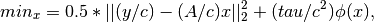 min_x = 0.5*|| (y/c) - (A/c) x ||_2^2 + (tau/c^2) \phi( x ),