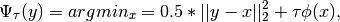 \Psi_{\tau}(y) = arg min_x = 0.5*|| y - x ||_2^2 + \tau \phi( x ),