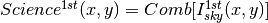 Science^{1st}(x,y)=Comb[I_{sky}^{1st}(x,y)]