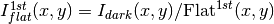 I_{flat}^{1st}(x,y)= I_{dark}(x,y)/\mathrm{Flat}^{1st}(x,y)