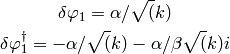\delta\varphi_1 = \alpha/\sqrt(k)

\delta\varphi^\dagger_1 = -\alpha/\sqrt(k) - \alpha/\beta \sqrt(k) i