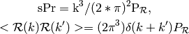 \rm{sPr} = k^3/(2*\pi)^2 P_\mathcal{R},

<\mathcal{R}(k)\mathcal{R}(k')> = (2\pi^3) \delta(k+k') P_\mathcal{R}