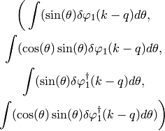 \bigg(\int(\sin(\theta) \delta\varphi_1(k-q) d\theta,

 \int(\cos(\theta)\sin(\theta) \delta\varphi_1(k-q) d\theta,

 \int(\sin(\theta) \delta\varphi^\dagger_1(k-q) d\theta,

 \int(\cos(\theta)\sin(\theta) \delta\varphi^\dagger_1(k-q) d\theta)\bigg)