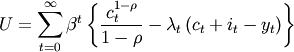 U = \sum_{t=0}^\infty \beta^t\left\{\frac{c_t^{1-\rho}}{1-\rho}-\lambda_t\left(c_t+i_t-y_t\right)\right\}