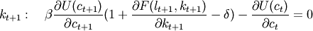 k_{t+1}:\quad\beta\frac{\partial U(c_{t+1})}{\partial c_{t+1}}(1+\frac{\partial F(l_{t+1},k_{t+1})}{\partial k_{t+1}}-\delta)-\frac{\partial U(c_t)}{\partial c_t} = 0