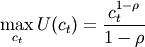 \max_{c_t}U(c_t)=\frac{c_t^{1-\rho}}{1-\rho}