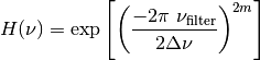 H(\nu) = \exp \left[ \left(\frac{- 2 \pi \
\nu_\text{filter}}{2 \Delta \nu} \right)^{2m} \right]
