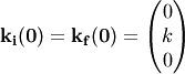 \bf{k}_i(0) = \bf{k}_f(0) = \begin{pmatrix} 0 \\ k \\ 0 \end{pmatrix}