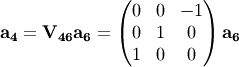 \bf{a}_4 = V_{46} \bf{a}_6 = \begin{pmatrix} 0 & 0 & -1 \\
                                             0 & 1 &  0 \\
                                             1 & 0 &  0 \end{pmatrix} \bf{a}_6