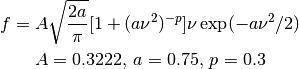 f = A \sqrt{ \frac{2a}{\pi} } [1 + (a \nu^2)^{-p}]
\nu \exp(-a \nu^2/2) 

A = 0.3222, \, a = 0.75, \, p = 0.3