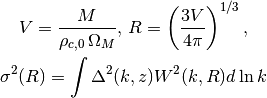V = \frac{M}{\rho_{c,0} \, \Omega_M}, \, 
R = \left( \frac{3 V}{4 \pi} \right)^{1/3},  \\

\sigma^2(R) = \int \Delta^2(k,z) W^2(k,R) d \ln k