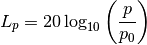L_p = 20 \log_{10}{\left( \frac{p}{p_0} \right)}