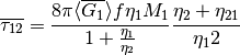 \overline{\tau_{12}} = \frac{8 \pi \langle \overline{G_1} \rangle f \eta_1 M_1}{1 + \frac{\eta_1}{\eta_2}} \frac{\eta_2 + \eta_{21}}{\eta_12}