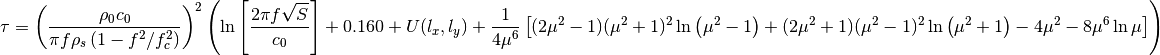 \tau = \left( \frac{\rho_0 c_0}{\pi f \rho_s \left(1-f^2/f_c^2 \right)} \right)^2  \left(  \ln{\left[ \frac{2 \pi f \sqrt{S}}{c_0} \right]}  + 0.160 + U(l_x,l_y) + \frac{1}{4 \mu^6} \left[(2\mu^2-1)(\mu^2+1)^2\ln{\left(\mu^2-1\right)} + (2\mu^2+1)(\mu^2-1)^2 \ln{\left(\mu^2+1\right)} - 4\mu^2 - 8\mu^6 \ln{\mu}  \right] \right)