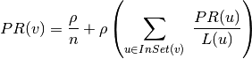 PR(v) = \frac {\rho}{n} + \rho \left( \sum_{u\in InSet(v)} \
\frac {PR(u)}{L(u)} \right)